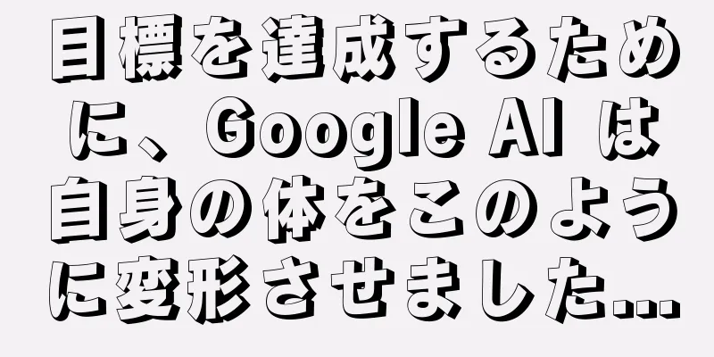 目標を達成するために、Google AI は自身の体をこのように変形させました...
