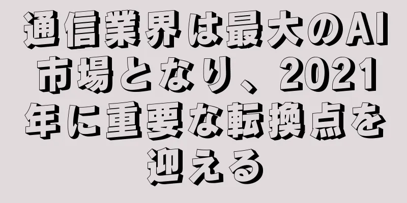 通信業界は最大のAI市場となり、2021年に重要な転換点を迎える
