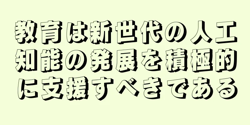 教育は新世代の人工知能の発展を積極的に支援すべきである