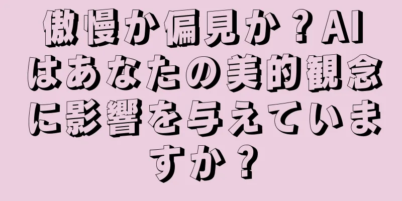 傲慢か偏見か？AIはあなたの美的観念に影響を与えていますか？