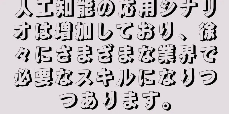 人工知能の応用シナリオは増加しており、徐々にさまざまな業界で必要なスキルになりつつあります。
