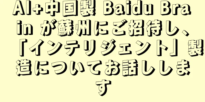 AI+中国製 Baidu Brain が蘇州にご招待し、「インテリジェント」製造についてお話しします