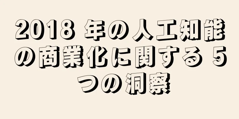 2018 年の人工知能の商業化に関する 5 つの洞察