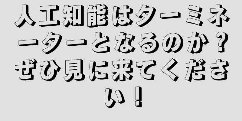 人工知能はターミネーターとなるのか？ぜひ見に来てください！