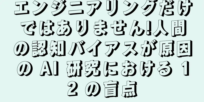 エンジニアリングだけではありません!人間の認知バイアスが原因の AI 研究における 12 の盲点
