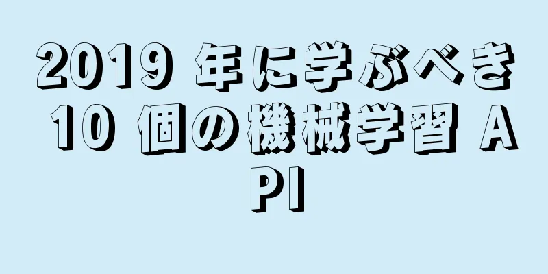 2019 年に学ぶべき 10 個の機械学習 API