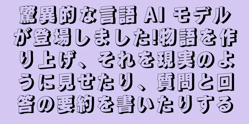 驚異的な言語 AI モデルが登場しました!物語を作り上げ、それを現実のように見せたり、質問と回答の要約を書いたりする