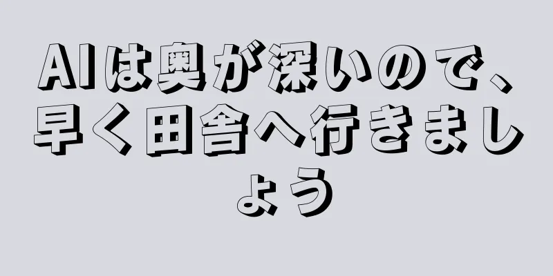 AIは奥が深いので、早く田舎へ行きましょう