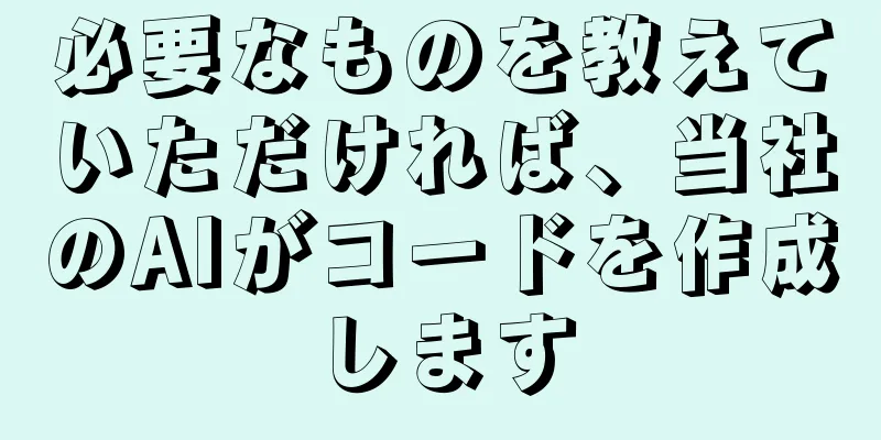 必要なものを教えていただければ、当社のAIがコードを作成します