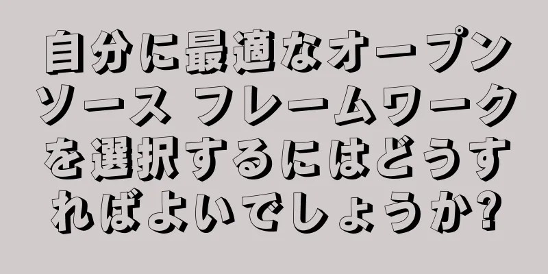 自分に最適なオープンソース フレームワークを選択するにはどうすればよいでしょうか?