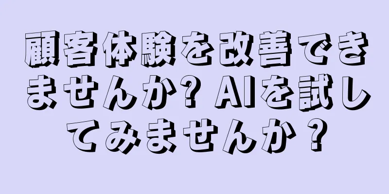 顧客体験を改善できませんか? AIを試してみませんか？
