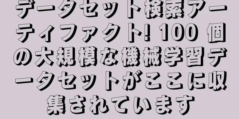 データセット検索アーティファクト! 100 個の大規模な機械学習データセットがここに収集されています