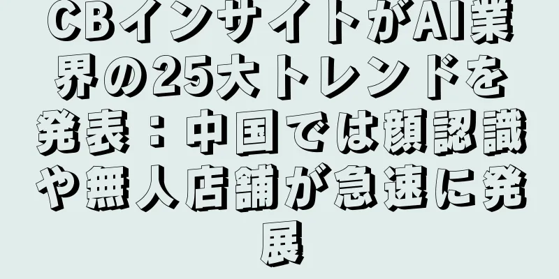 CBインサイトがAI業界の25大トレンドを発表：中国では顔認識や無人店舗が急速に発展