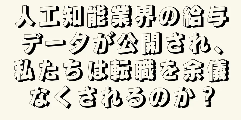 人工知能業界の給与データが公開され、私たちは転職を余儀なくされるのか？