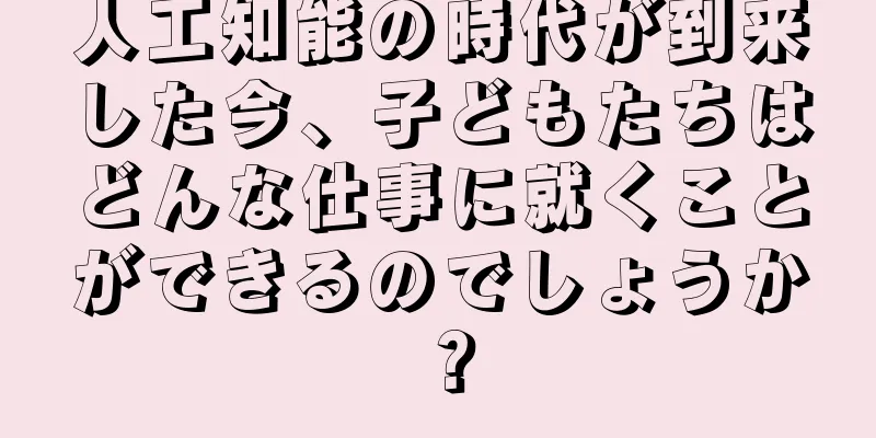 人工知能の時代が到来した今、子どもたちはどんな仕事に就くことができるのでしょうか？
