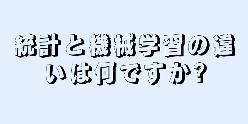 統計と機械学習の違いは何ですか?