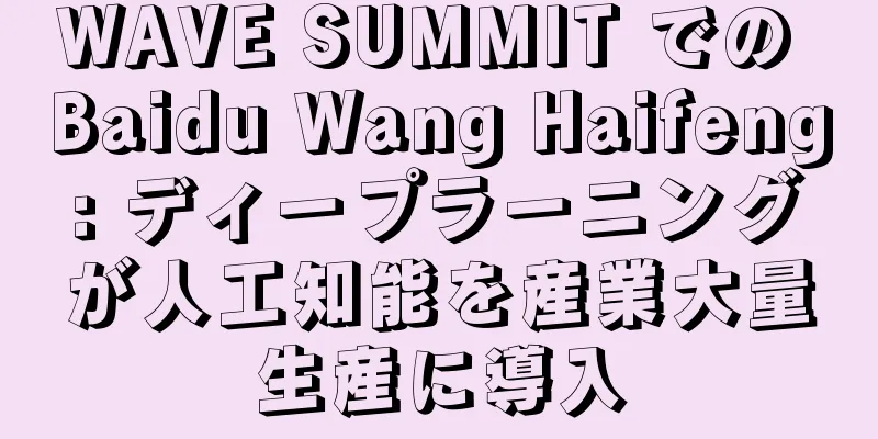 WAVE SUMMIT での Baidu Wang Haifeng: ディープラーニングが人工知能を産業大量生産に導入
