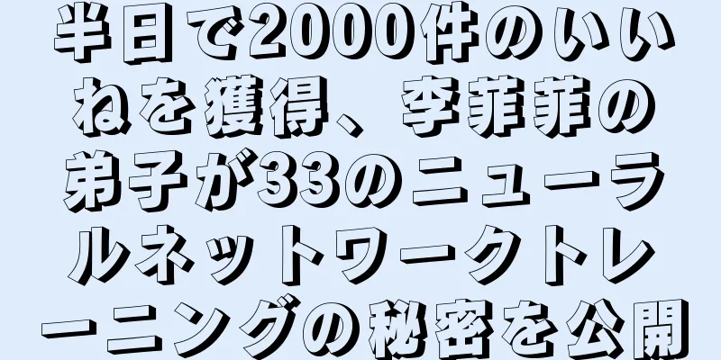 半日で2000件のいいねを獲得、李菲菲の弟子が33のニューラルネットワークトレーニングの秘密を公開