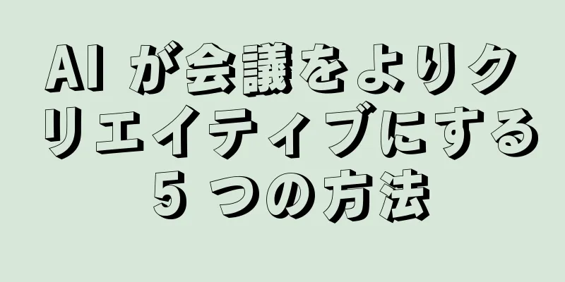 AI が会議をよりクリエイティブにする 5 つの方法