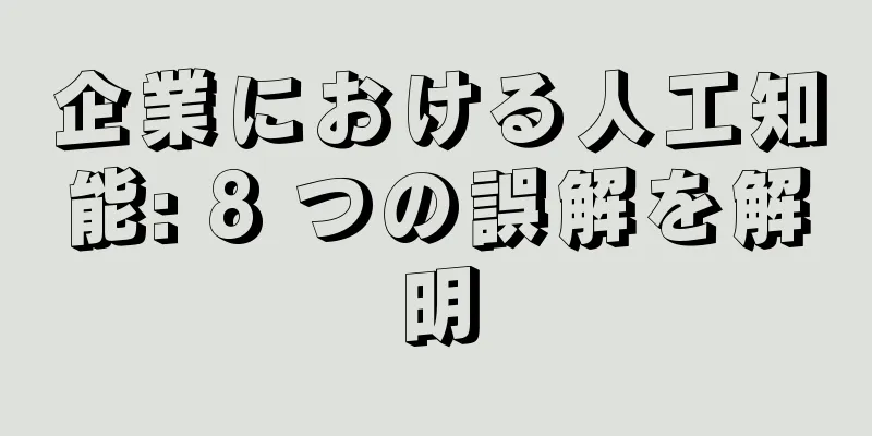 企業における人工知能: 8 つの誤解を解明