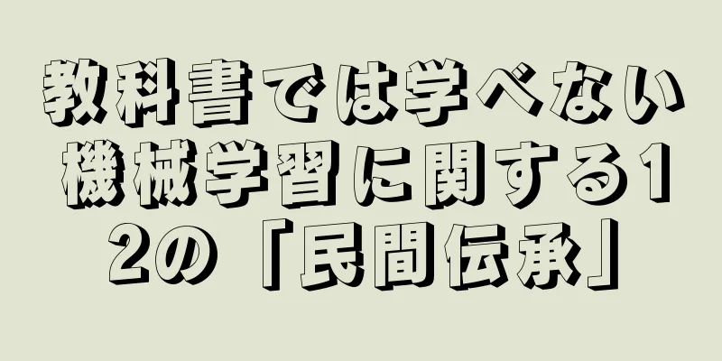 教科書では学べない機械学習に関する12の「民間伝承」