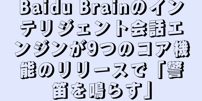 Baidu Brainのインテリジェント会話エンジンが9つのコア機能のリリースで「警笛を鳴らす」