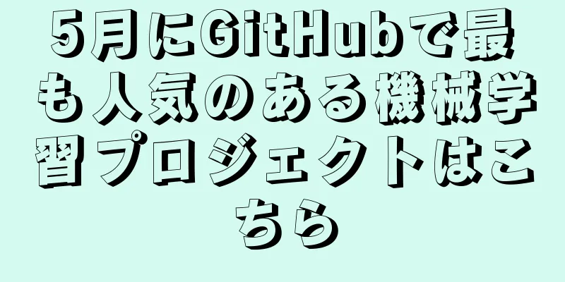 5月にGitHubで最も人気のある機械学習プロジェクトはこちら