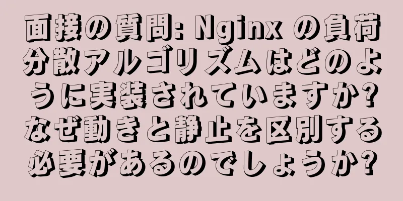 面接の質問: Nginx の負荷分散アルゴリズムはどのように実装されていますか?なぜ動きと静止を区別する必要があるのでしょうか?