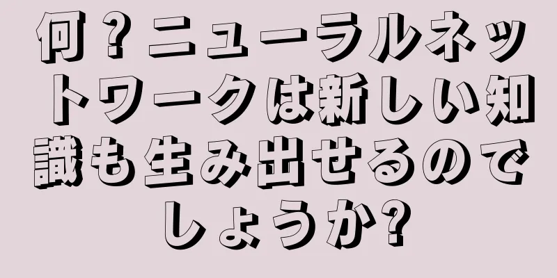 何？ニューラルネットワークは新しい知識も生み出せるのでしょうか?