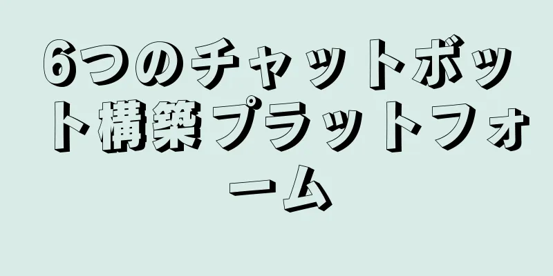 6つのチャットボット構築プラットフォーム