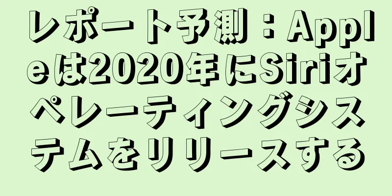 レポート予測：Appleは2020年にSiriオペレーティングシステムをリリースする