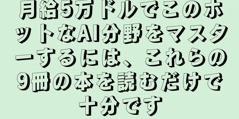 月給5万ドルでこのホットなAI分野をマスターするには、これらの9冊の本を読むだけで十分です