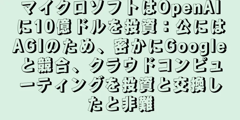 マイクロソフトはOpenAIに10億ドルを投資：公にはAGIのため、密かにGoogleと競合、クラウドコンピューティングを投資と交換したと非難
