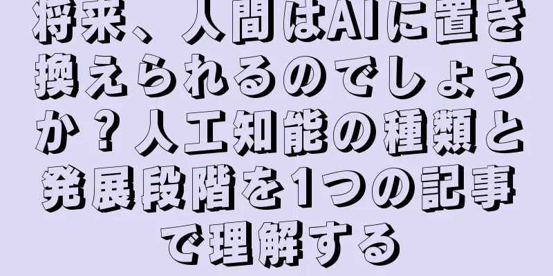 将来、人間はAIに置き換えられるのでしょうか？人工知能の種類と発展段階を1つの記事で理解する