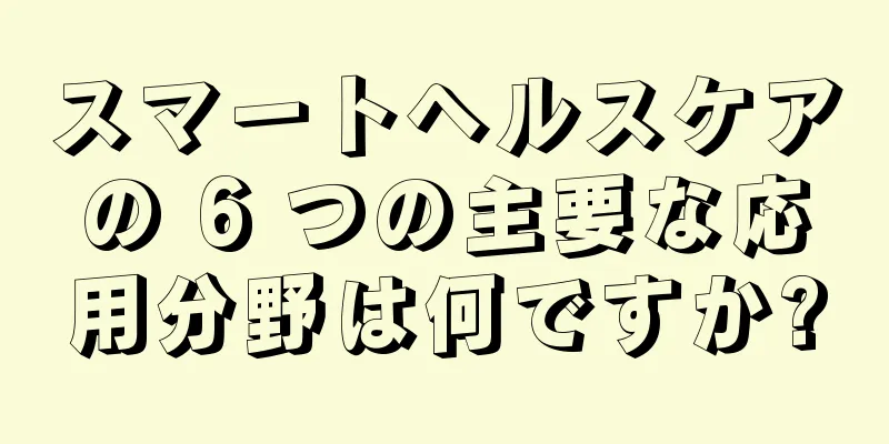 スマートヘルスケアの 6 つの主要な応用分野は何ですか?