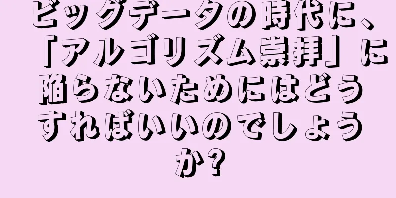 ビッグデータの時代に、「アルゴリズム崇拝」に陥らないためにはどうすればいいのでしょうか?