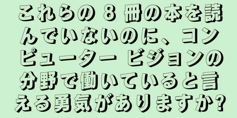 これらの 8 冊の本を読んでいないのに、コンピューター ビジョンの分野で働いていると言える勇気がありますか?