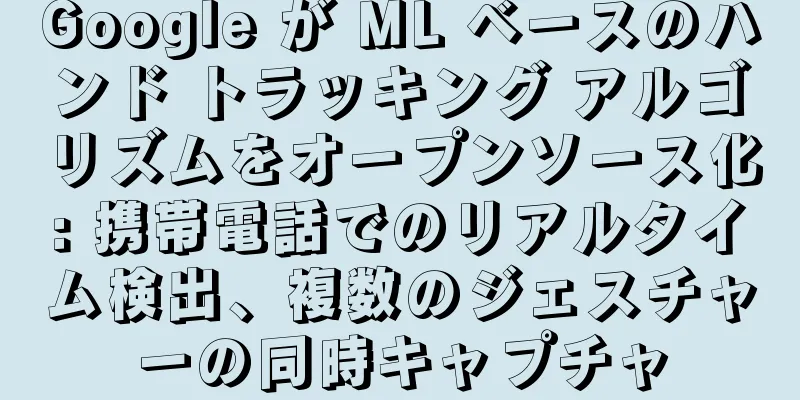 Google が ML ベースのハンド トラッキング アルゴリズムをオープンソース化: 携帯電話でのリアルタイム検出、複数のジェスチャーの同時キャプチャ