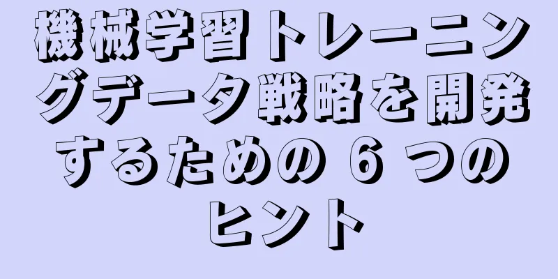 機械学習トレーニングデータ戦略を開発するための 6 つのヒント