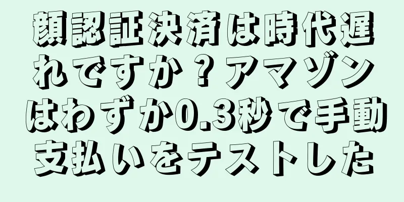 顔認証決済は時代遅れですか？アマゾンはわずか0.3秒で手動支払いをテストした
