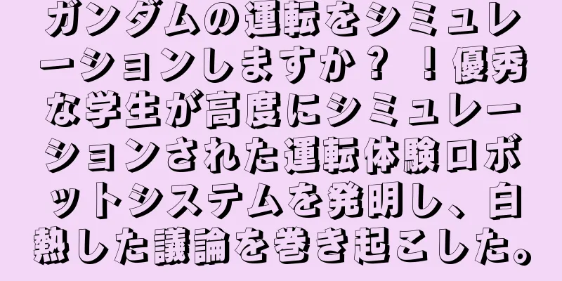ガンダムの運転をシミュレーションしますか？ ！優秀な学生が高度にシミュレーションされた運転体験ロボットシステムを発明し、白熱した議論を巻き起こした。