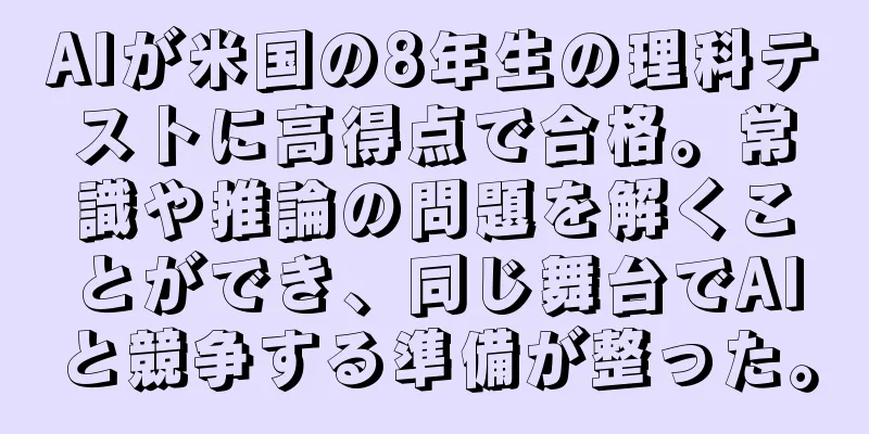 AIが米国の8年生の理科テストに高得点で合格。常識や推論の問題を解くことができ、同じ舞台でAIと競争する準備が整った。