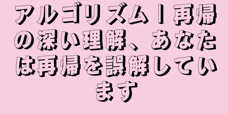 アルゴリズム | 再帰の深い理解、あなたは再帰を誤解しています