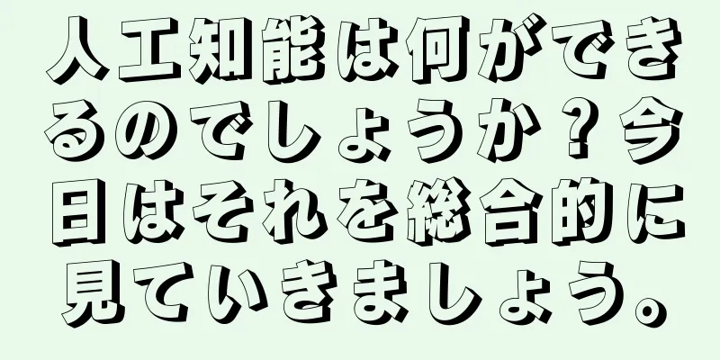 人工知能は何ができるのでしょうか？今日はそれを総合的に見ていきましょう。