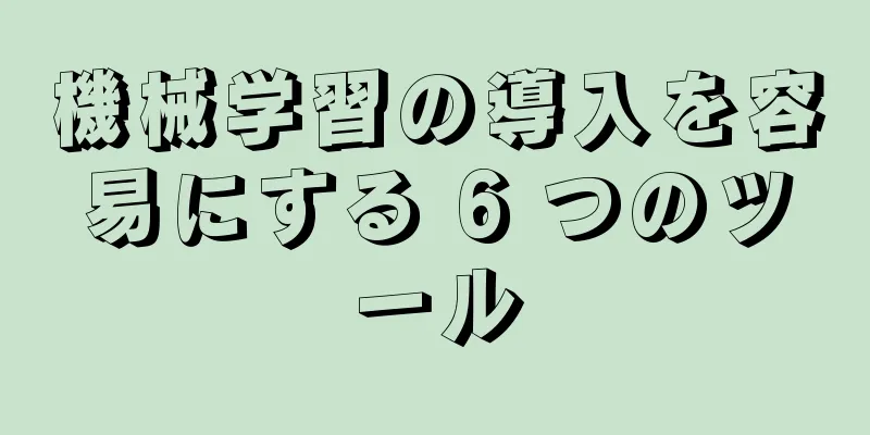 機械学習の導入を容易にする 6 つのツール