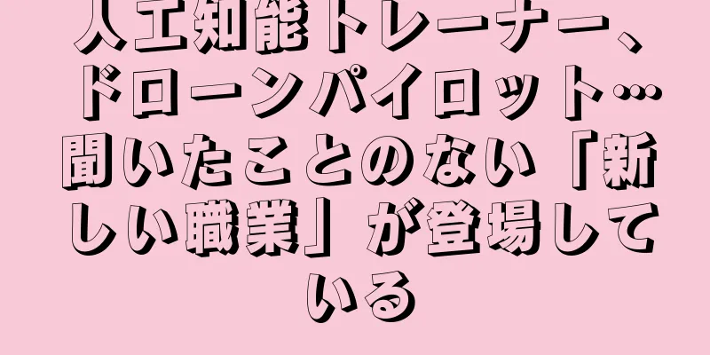 人工知能トレーナー、ドローンパイロット…聞いたことのない「新しい職業」が登場している
