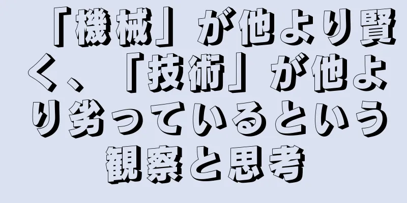 「機械」が他より賢く、「技術」が他より劣っているという観察と思考