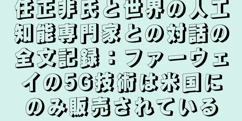 任正非氏と世界の人工知能専門家との対話の全文記録：ファーウェイの5G技術は米国にのみ販売されている