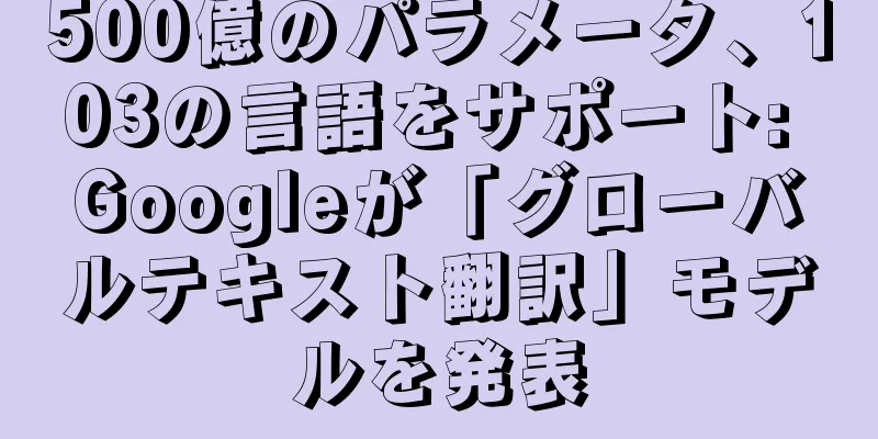 500億のパラメータ、103の言語をサポート: Googleが「グローバルテキスト翻訳」モデルを発表
