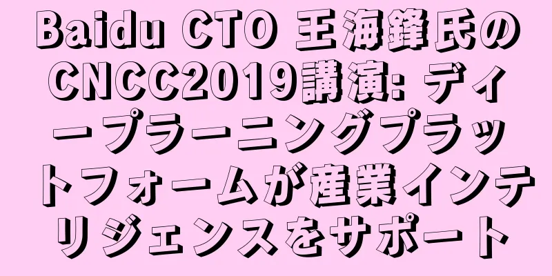 Baidu CTO 王海鋒氏のCNCC2019講演: ディープラーニングプラットフォームが産業インテリジェンスをサポート